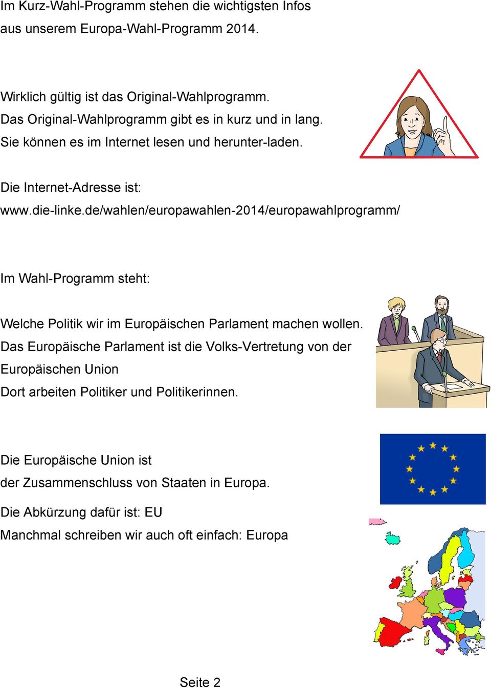de/wahlen/europawahlen-2014/europawahlprogramm/ Im Wahl-Programm steht: Welche Politik wir im Europäischen Parlament machen wollen.