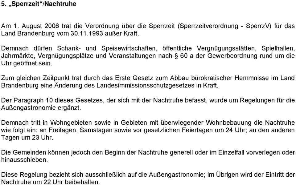 sein. Zum gleichen Zeitpunkt trat durch das Erste Gesetz zum Abbau bürokratischer Hemmnisse im Land Brandenburg eine Änderung des Landesimmissionsschutzgesetzes in Kraft.