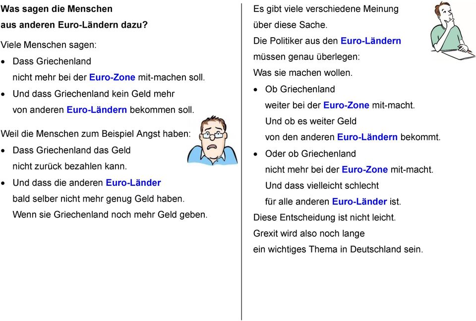 Und dass die anderen Euro-Länder bald selber nicht mehr genug Geld haben. Wenn sie Griechenland noch mehr Geld geben. Es gibt viele verschiedene Meinung über diese Sache.