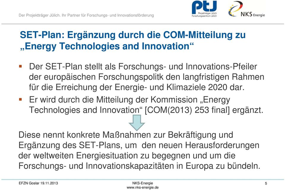 Er wird durch die Mitteilung der Kommission Energy Technologies and Innovation [COM(2013) 253 final] ergänzt.