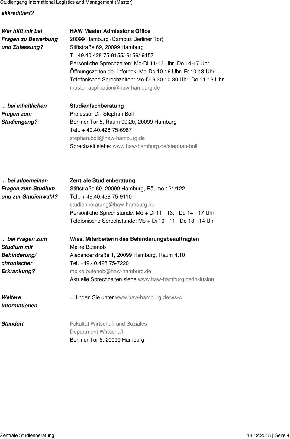 30 Uhr, Do 11-13 Uhr master-application@haw-hamburg.de... bei inhaltlichen Fragen zum Studiengang? Studienfachberatung Professor Dr. Stephan Boll Berliner Tor 5, Raum 09.0, 0099 Hamburg Tel.: + 49.40.