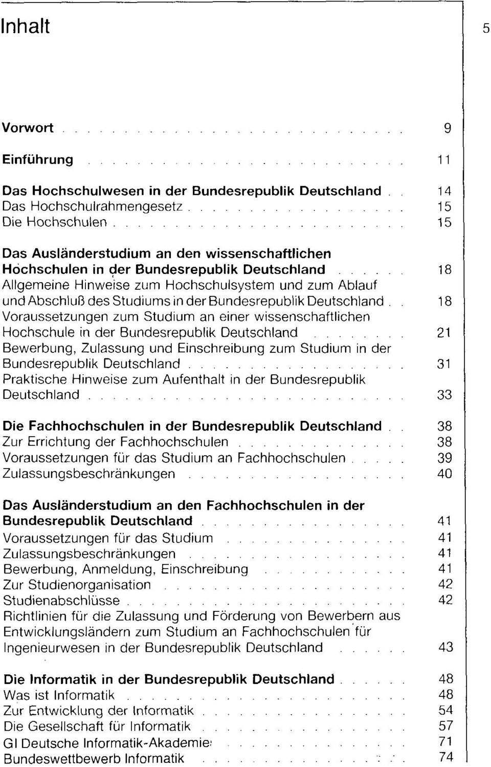 . 18 Voraussetzungen zum Studium an einer wissenschaftlichen Hochschule in der Bundesrepublik Deutschland 21 Bewerbung, Zulassung und Einschreibung zum Studium in der Bundesrepublik Deutschland 31
