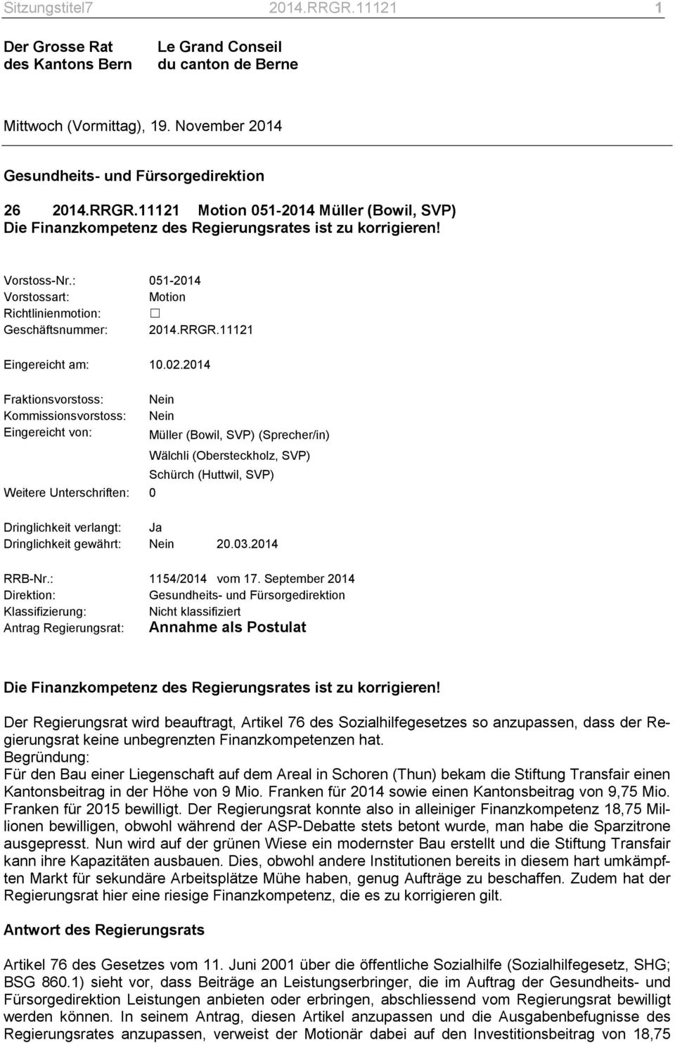 2014 Fraktionsvorstoss: Nein Kommissionsvorstoss: Nein Eingereicht von: Müller (Bowil, SVP) (Sprecher/in) Wälchli (Obersteckholz, SVP) Schürch (Huttwil, SVP) Weitere Unterschriften: 0 Dringlichkeit