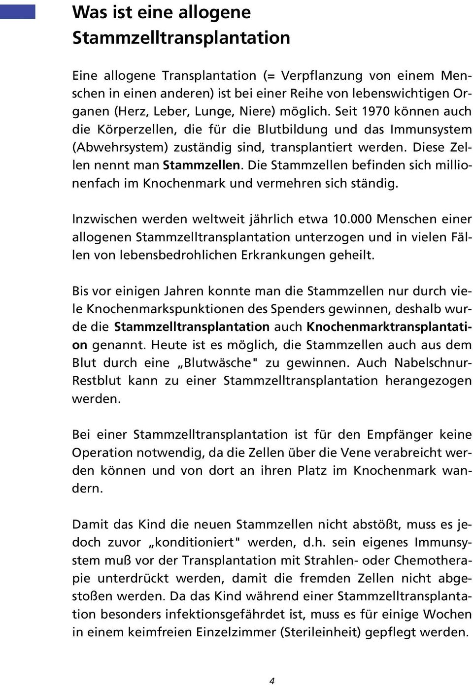 Die Stammzellen befinden sich millionenfach im Knochenmark und vermehren sich ständig. Inzwischen werden weltweit jährlich etwa 10.