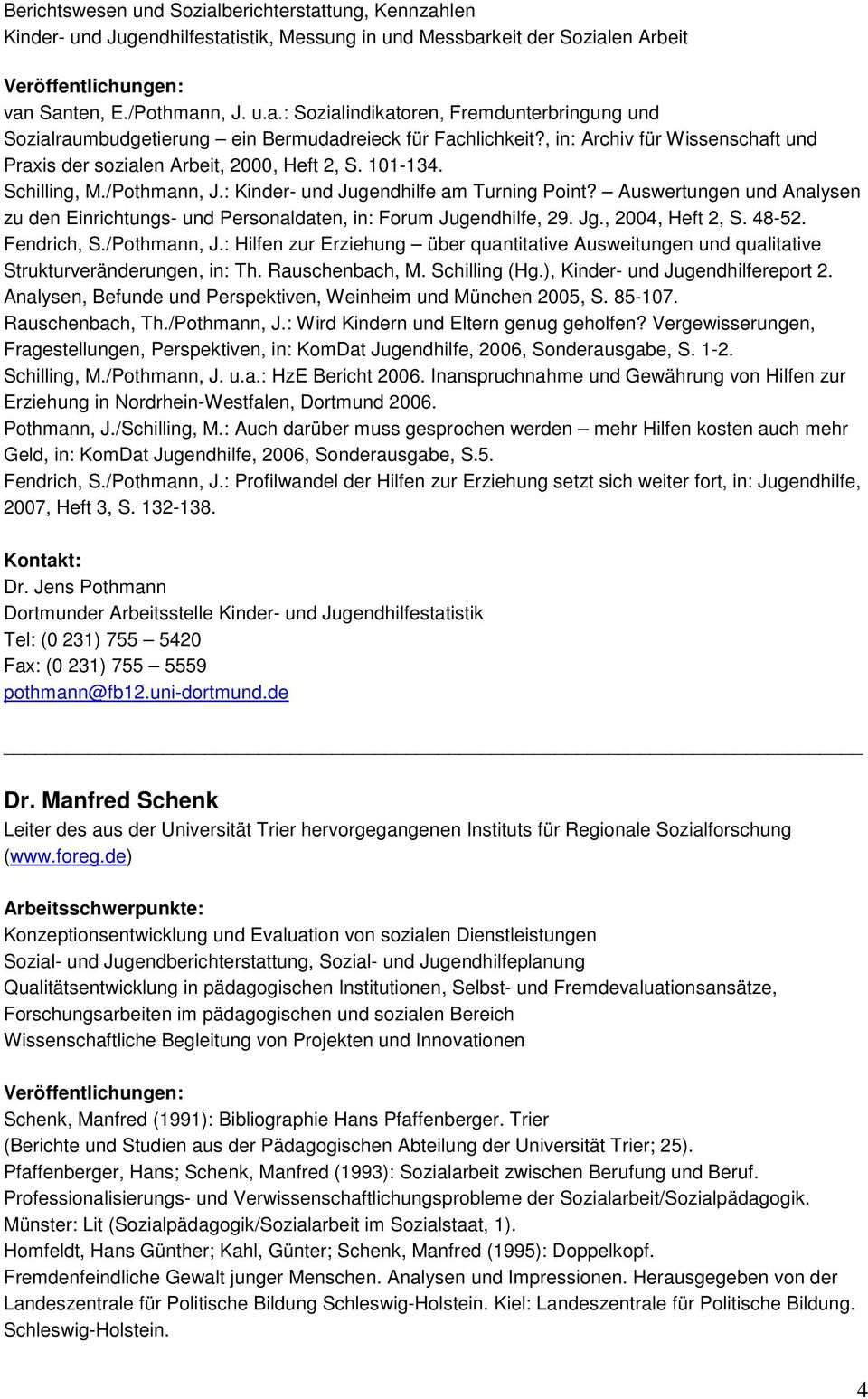 Auswertungen und Analysen zu den Einrichtungs- und Personaldaten, in: Forum Jugendhilfe, 29. Jg., 2004, Heft 2, S. 48-52. Fendrich, S./Pothmann, J.