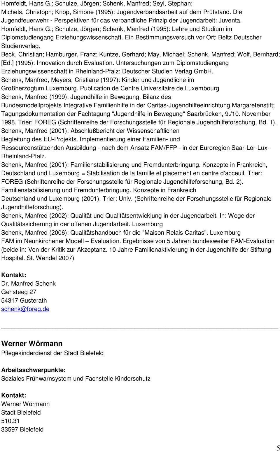 ; Schulze, Jörgen; Schenk, Manfred (1995): Lehre und Studium im Diplomstudiengang Erziehungswissenschaft. Ein Bestimmungsversuch vor Ort: Beltz Deutscher Studienverlag.