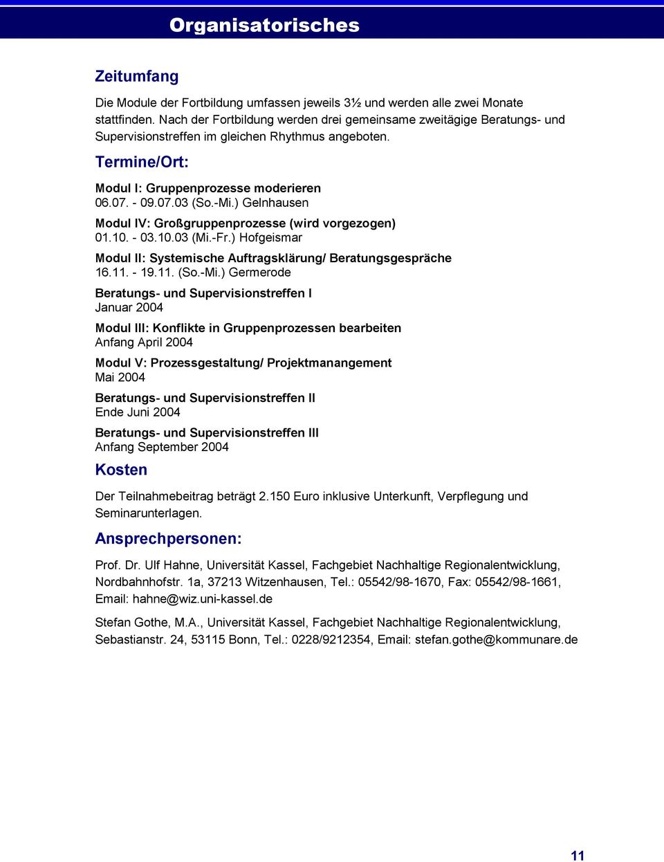 ) Gelnhausen Modul IV: Großgruppenprozesse (wird vorgezogen) 01.10. - 03.10.03 (Mi.-Fr.) Hofgeismar Modul II: Systemische Auftragsklärung/ Beratungsgespräche 16.11. - 19.11. (So.-Mi.