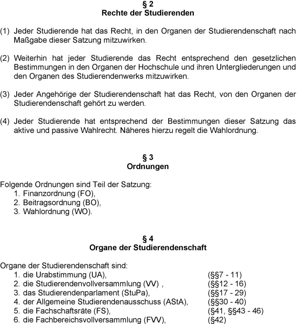 (3) Jeder Angehörige der Studierendenschaft hat das Recht, von den Organen der Studierendenschaft gehört zu werden.