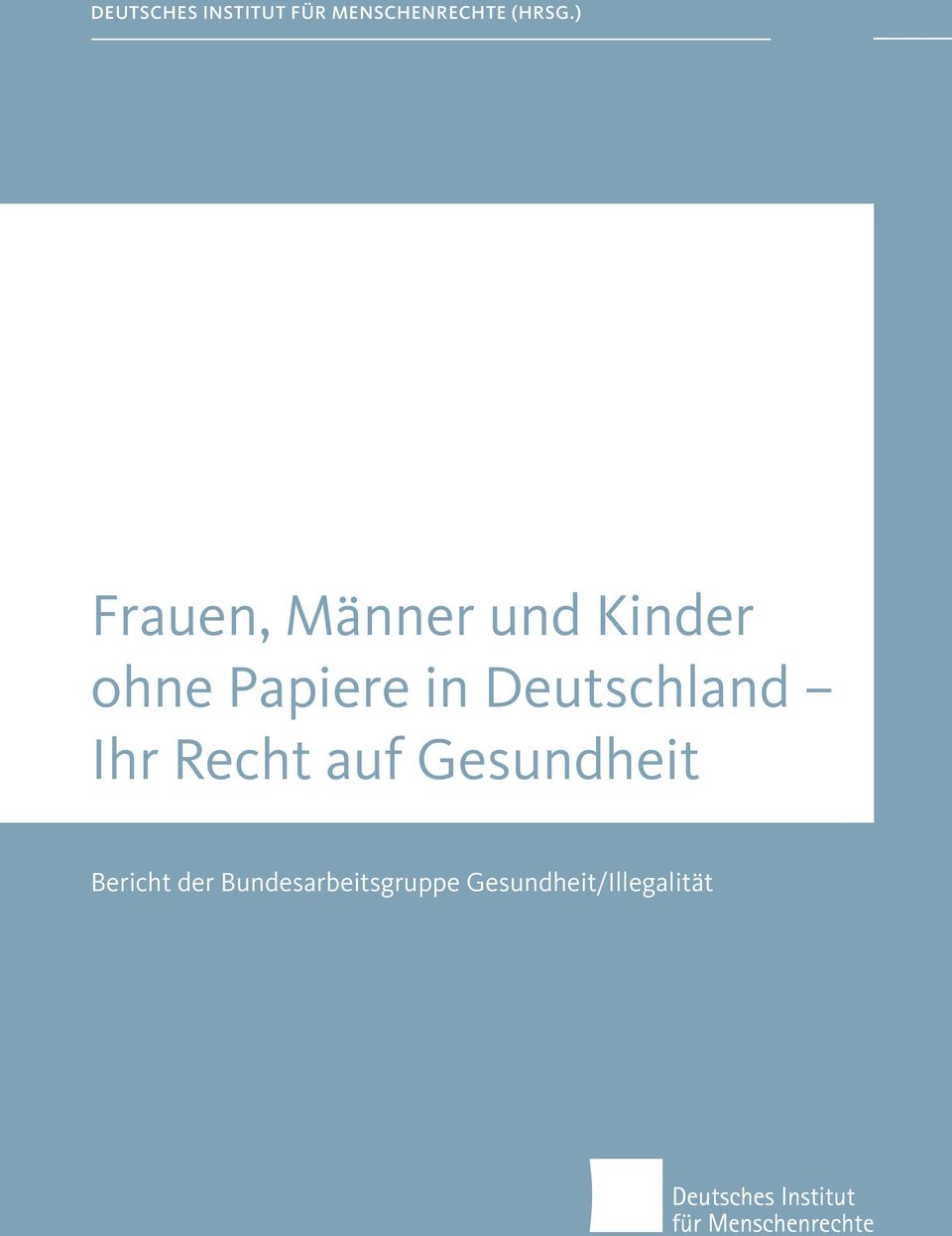 ) Frauen, Männer und Kinder ohne Papiere in Deutschland Ihr Recht auf