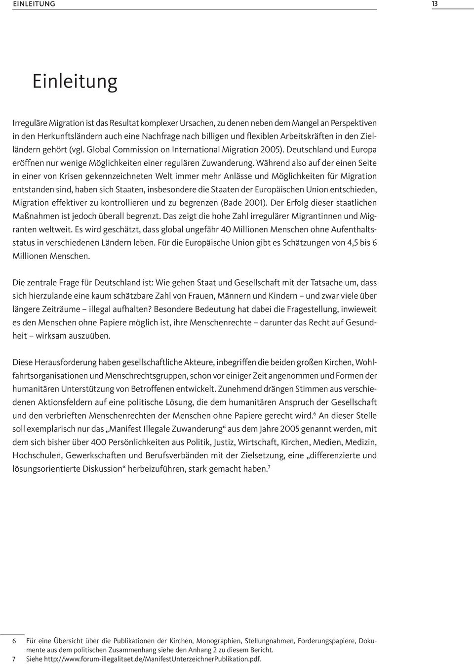 Während also auf der einen Seite in einer von Krisen gekennzeichneten Welt immer mehr Anlässe und Möglichkeiten für Migration entstanden sind, haben sich Staaten, insbesondere die Staaten der