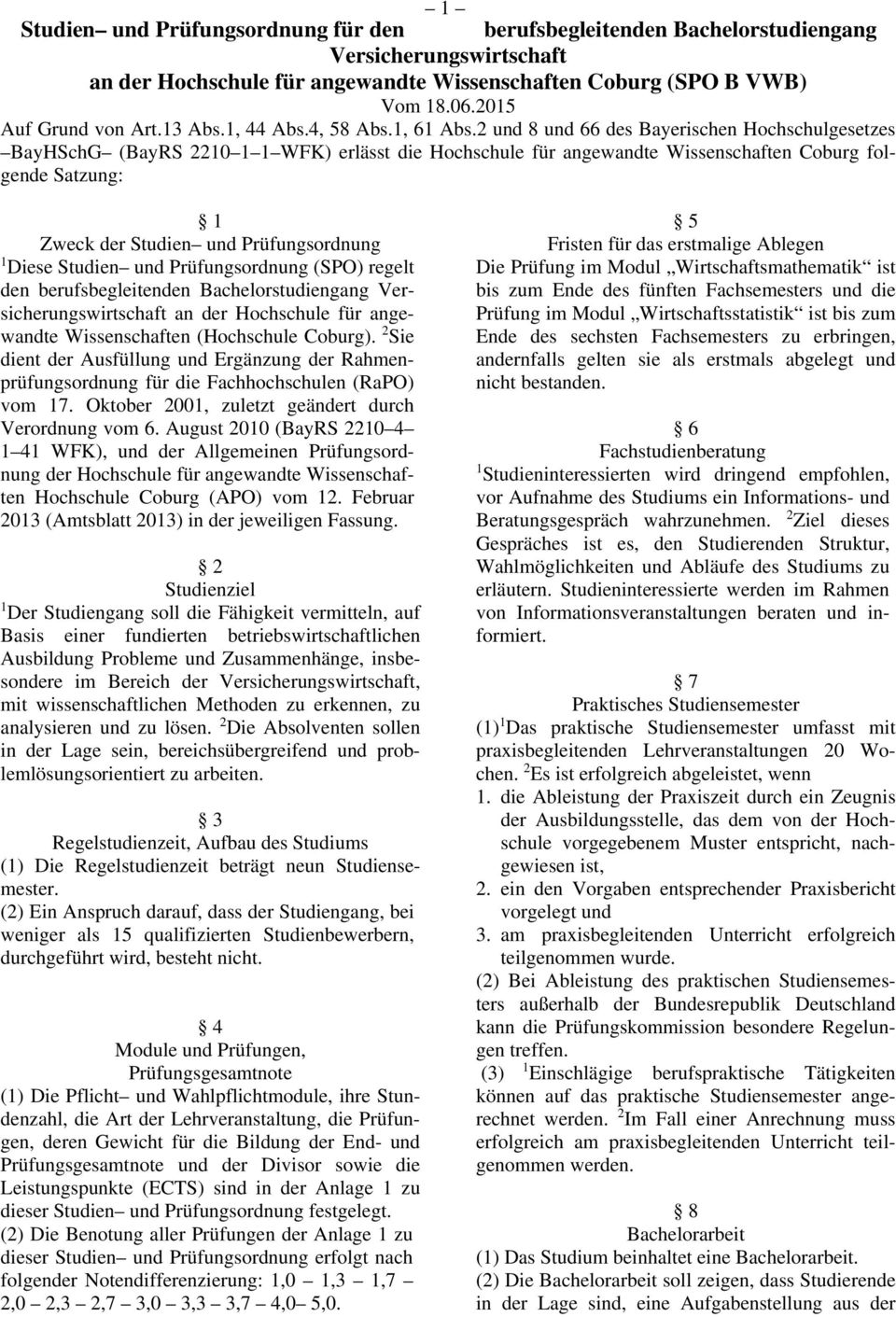 2 und 8 und 66 des Bayerischen Hochschulgesetzes BayHSchG (BayRS 2210 1 1 WFK) erlässt die Hochschule für angewandte Wissenschaften Coburg folgende Satzung: 1 Zweck der Studien und Prüfungsordnung 1