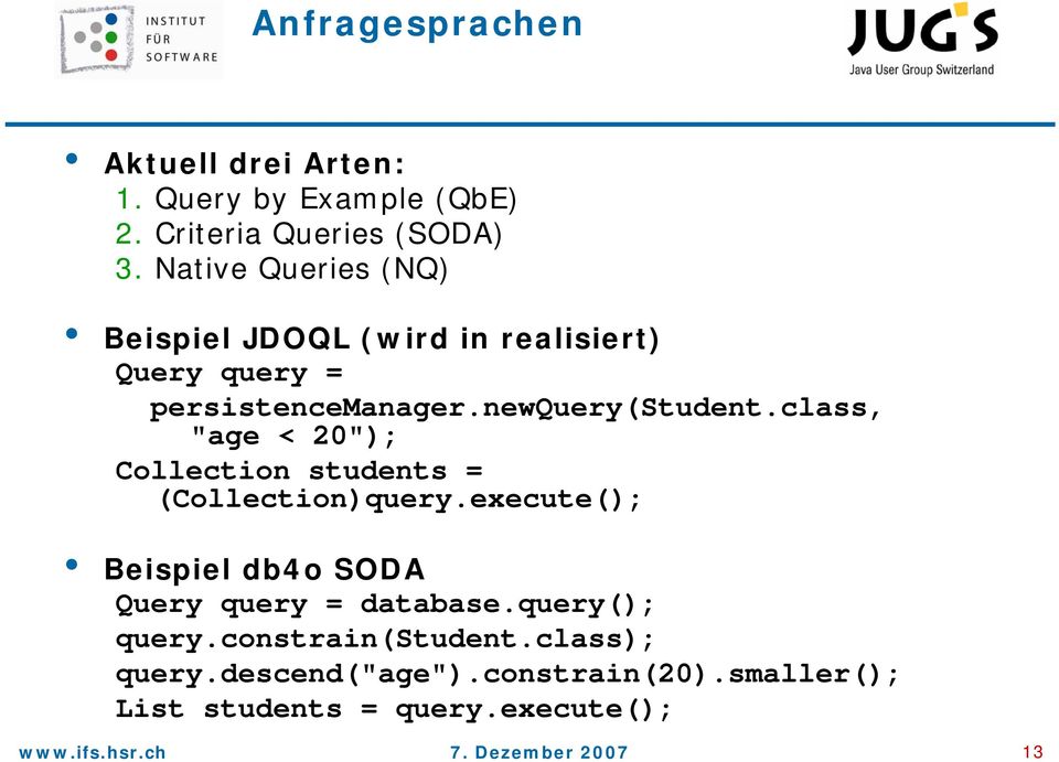 class, "age < 20"); Collection students = (Collection)query.execute(); Beispiel db4o SODA Query query = database.