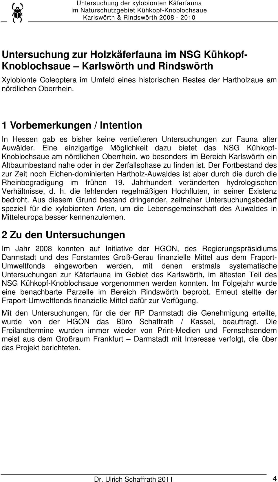1 Vorbemerkungen / Intention In Hessen gab es bisher keine vertiefteren Untersuchungen zur Fauna alter Auwälder.