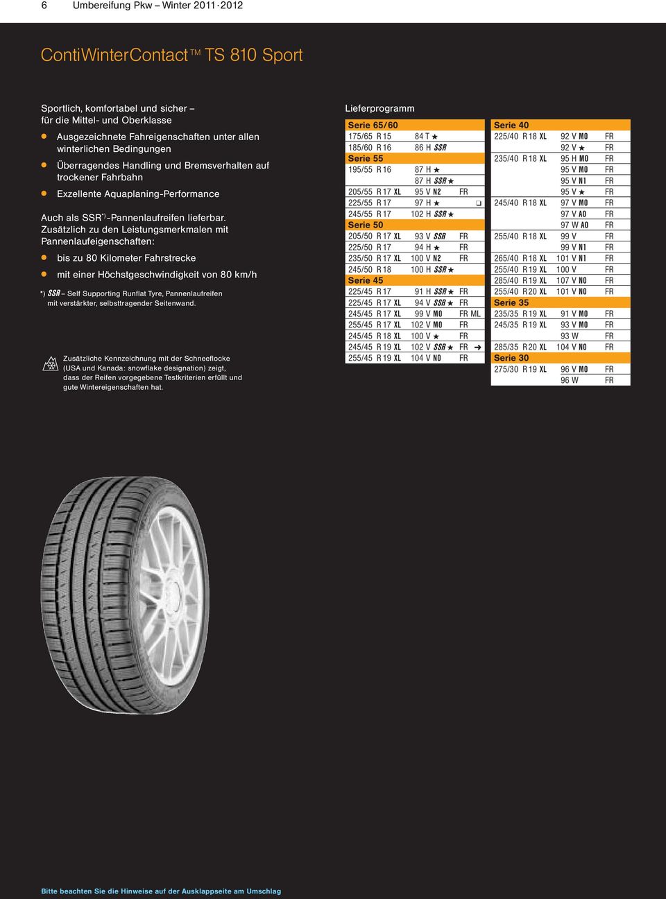 Zusätzlich zu den Leistungsmerkmalen mit Pannenlaufeigenschaften: c bis zu 80 Kilometer Fahrstrecke c mit einer Höchstgeschwindigkeit von 80 km/h *) SSR Self Supporting Runflat Tyre, Pannenlaufreifen