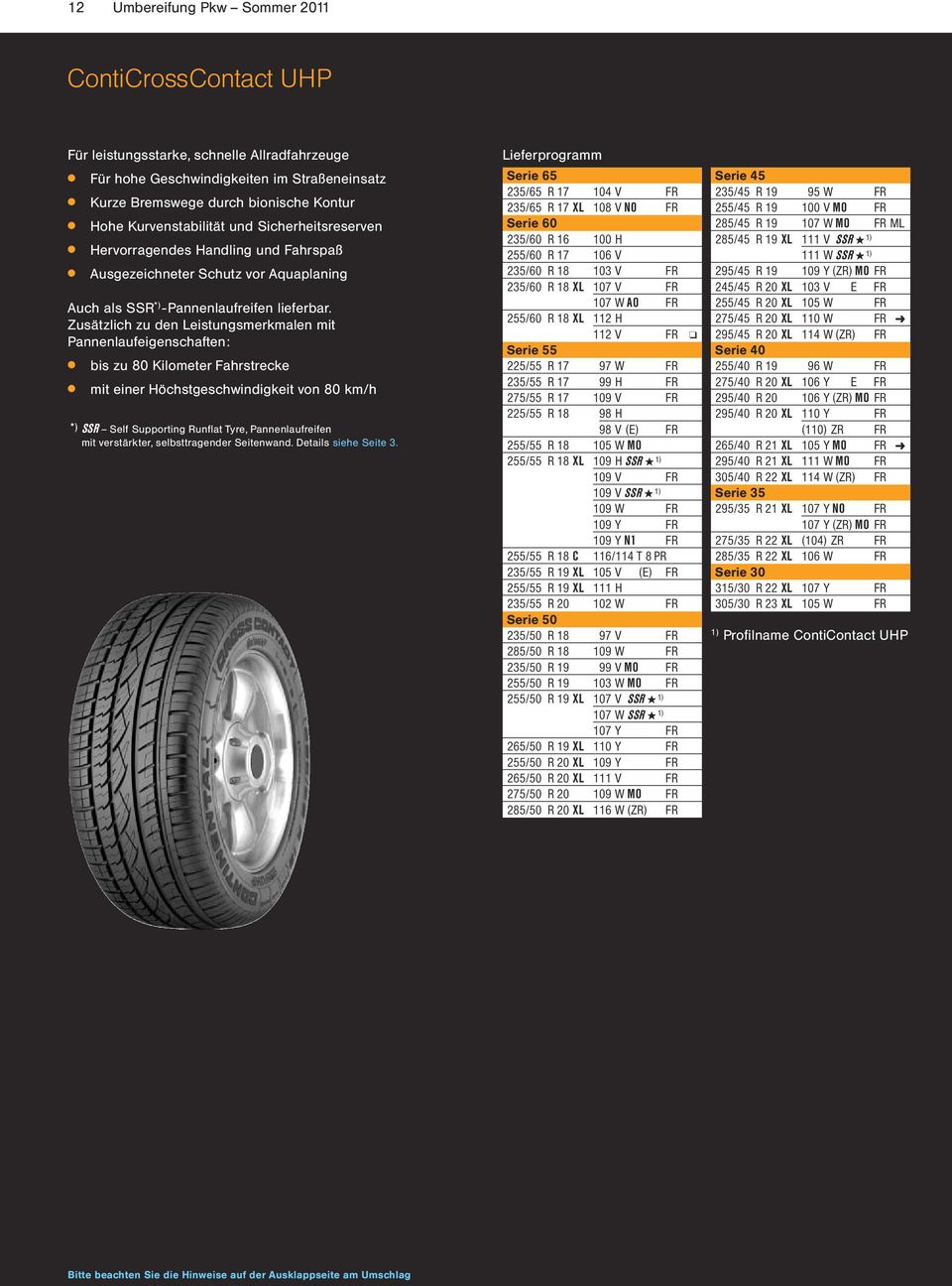 Zusätzlich zu den Leistungsmerkmalen mit Pannenlaufeigenschaften: c bis zu 80 Kilometer Fahrstrecke c mit einer Höchstgeschwindigkeit von 80 km/h *) SSR Self Supporting Runflat Tyre, Pannenlaufreifen