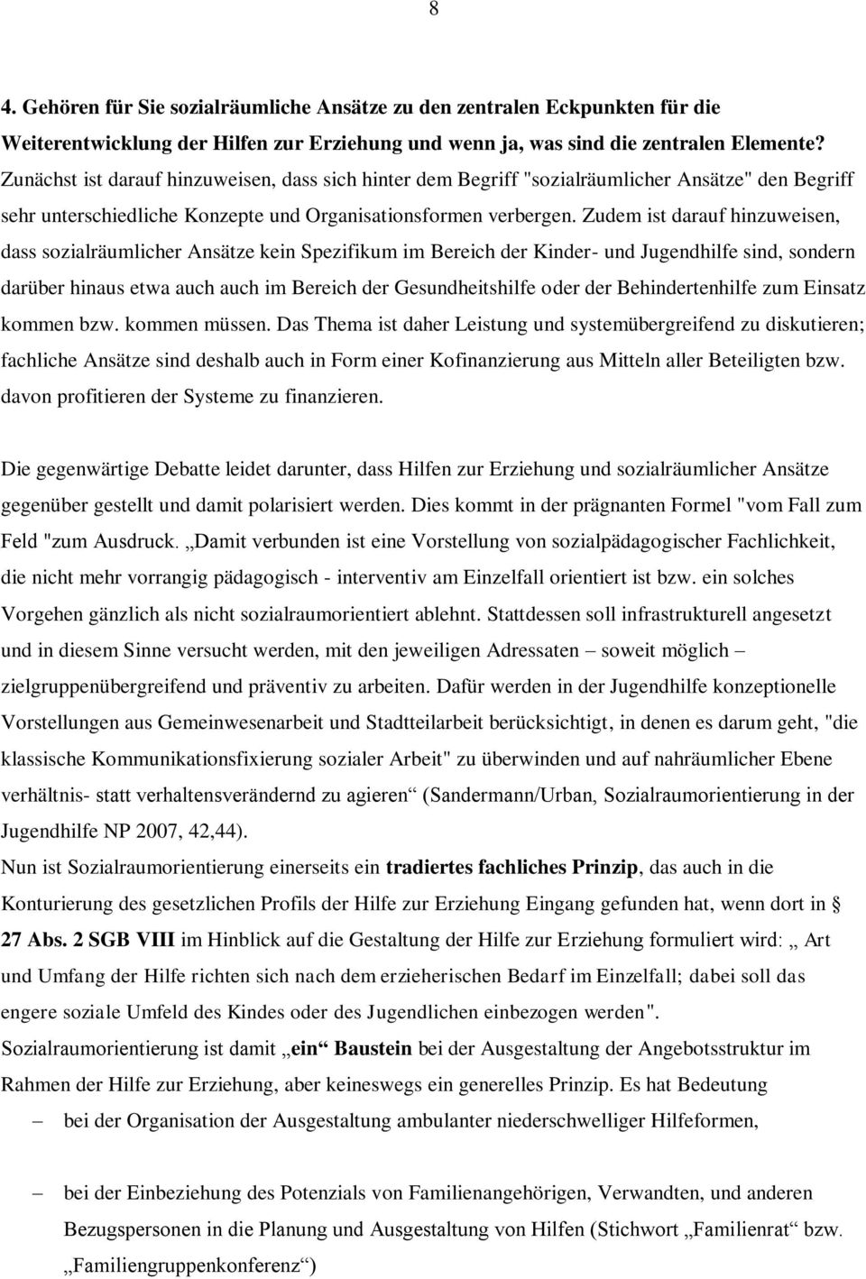 Zudem ist darauf hinzuweisen, dass sozialräumlicher Ansätze kein Spezifikum im Bereich der Kinder- und Jugendhilfe sind, sondern darüber hinaus etwa auch auch im Bereich der Gesundheitshilfe oder der