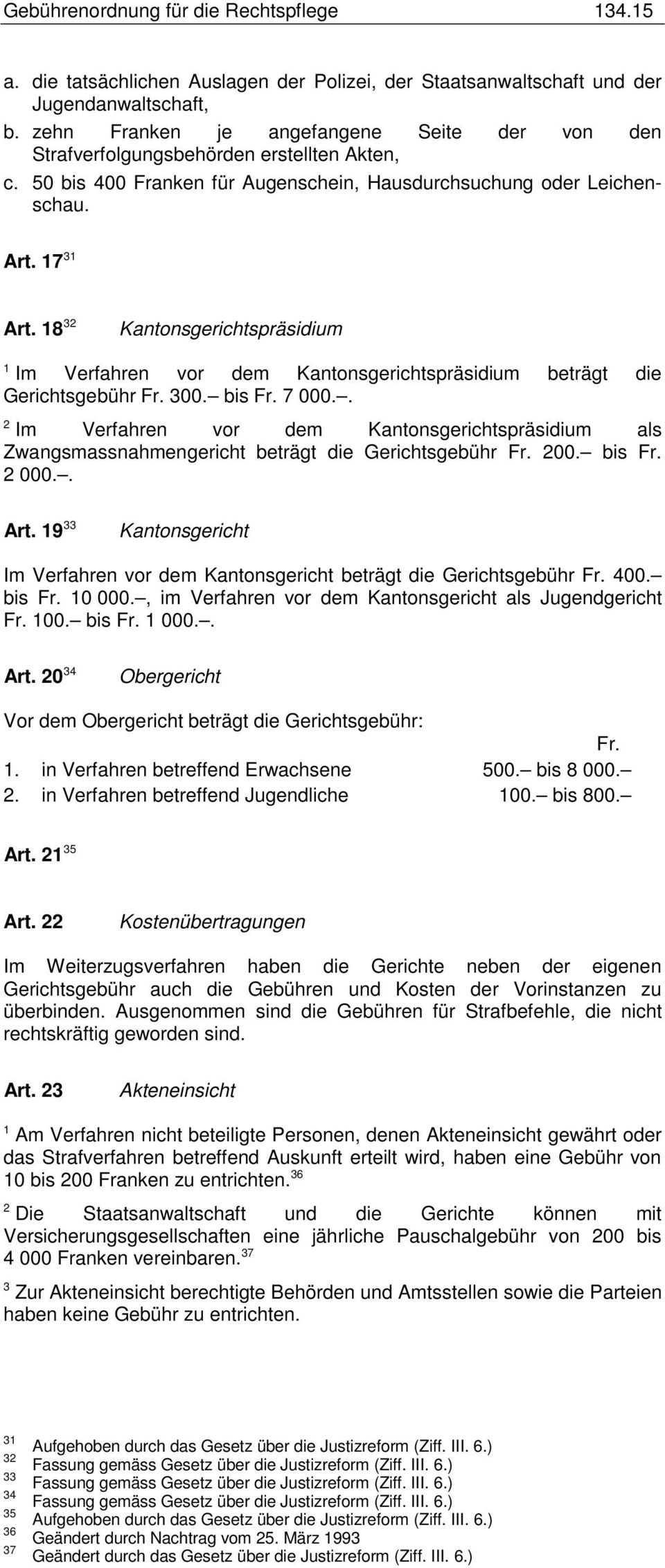 8 3 Kantonsgerichtspräsidium Im Verfahren vor dem Kantonsgerichtspräsidium beträgt die Gerichtsgebühr Fr. 300. bis Fr. 7 000.