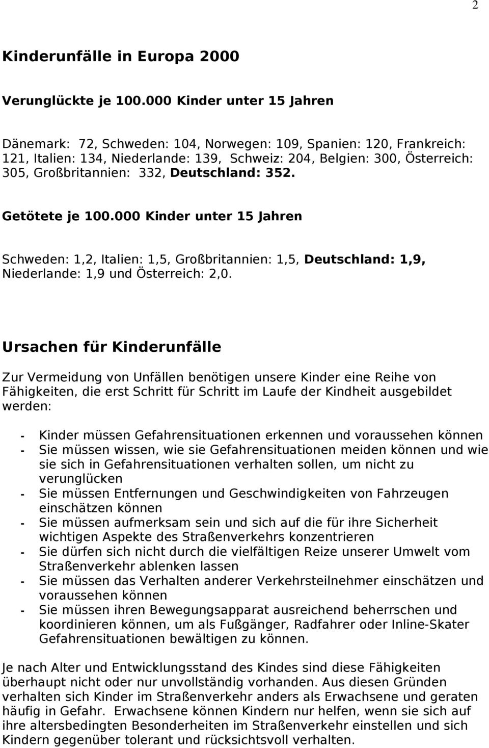 Deutschland: 352. Getötete je 100.000 Kinder unter 15 Jahren Schweden: 1,2, Italien: 1,5, Großbritannien: 1,5, Deutschland: 1,9, Niederlande: 1,9 und Österreich: 2,0.