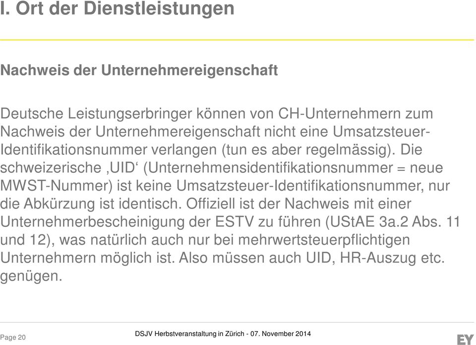 Die schweizerische UID (Unternehmensidentifikationsnummer = neue MWST-Nummer) ist keine Umsatzsteuer-Identifikationsnummer, nur die Abkürzung ist identisch.