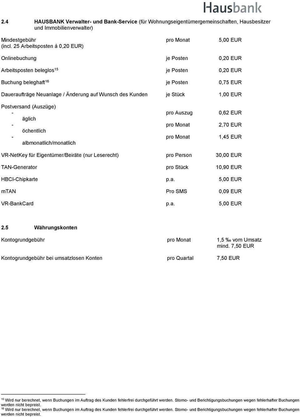 Änderung auf Wunsch des Kunden je Stück 1,00 EUR Postversand (Auszüge) - pro Auszug 0,62 t EUR äglich - pro Monat 2,70 weur öchentlich - pro Monat 1,45 h EUR albmonatlich/monatlich VR-NetKey für