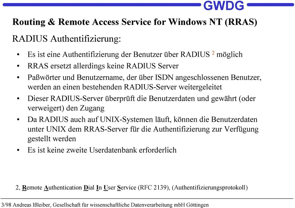 überprüft die Benutzerdaten und gewährt (oder verweigert) den Zugang Da RADIUS auch auf UNIX-Systemen läuft, können die Benutzerdaten unter UNIX dem RRAS-Server für die