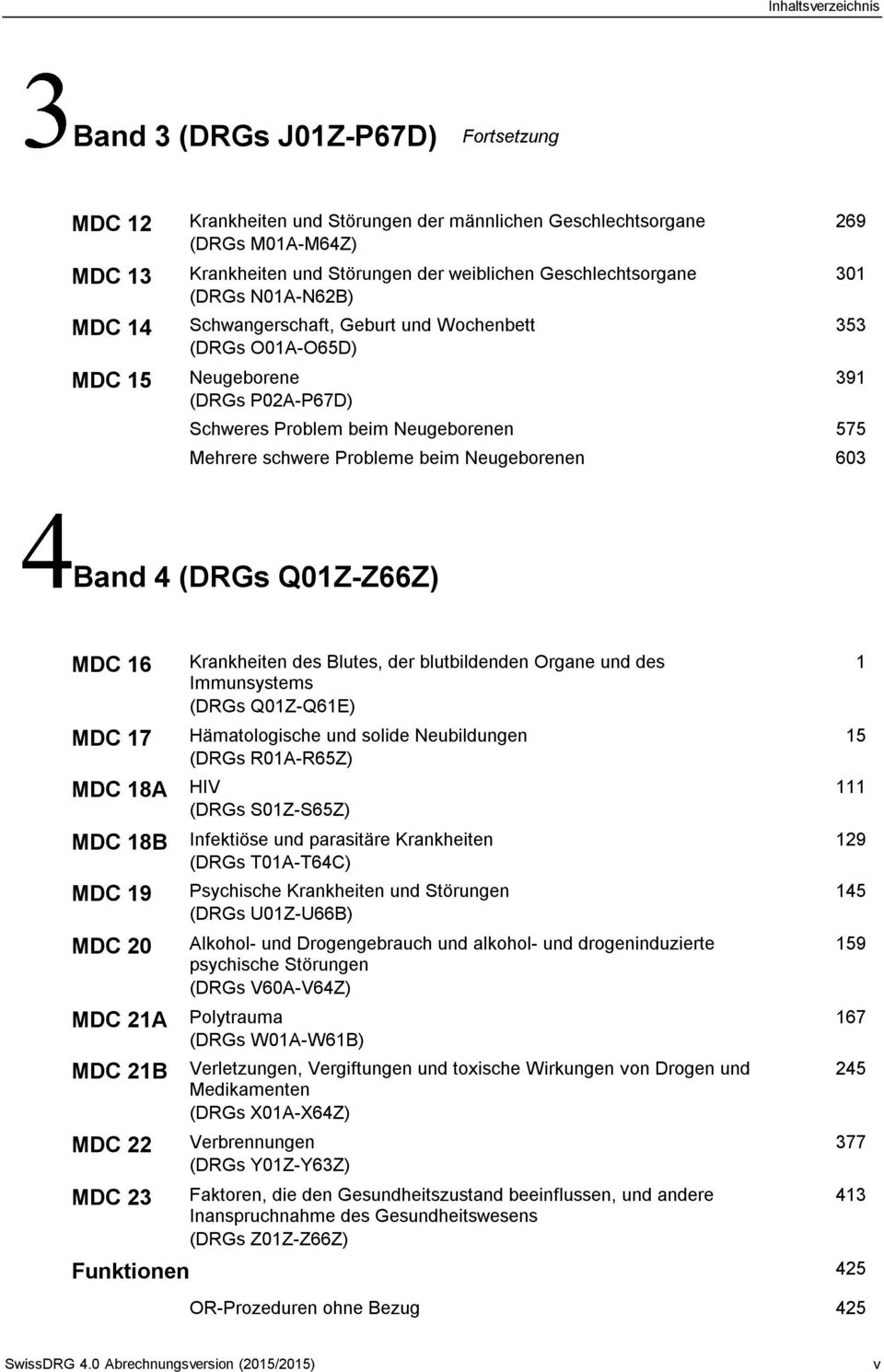 schwere Probleme beim Neugeborenen 603 Band 4 (DRGs Q01Z-Z66Z) MDC 16 Krankheiten des Blutes, der blutbildenden Organe und des Immunsystems (DRGs Q01Z-Q61E) MDC 17 Hämatologische und solide
