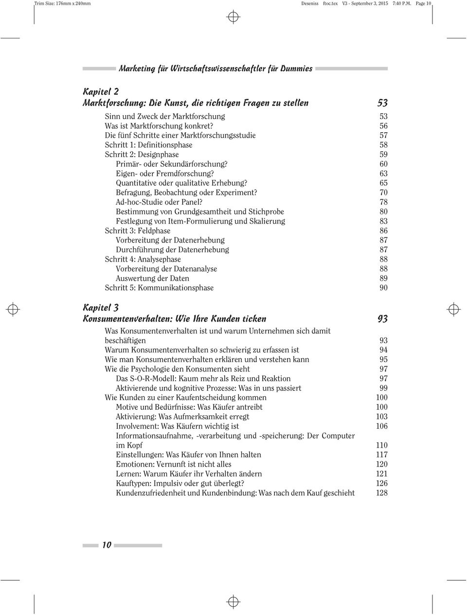 konkret? 56 Die fünf Schritte einer Marktforschungsstudie 57 Schritt 1: Definitionsphase 58 Schritt 2: Designphase 59 Primär- oder Sekundärforschung? 60 Eigen- oder Fremdforschung?