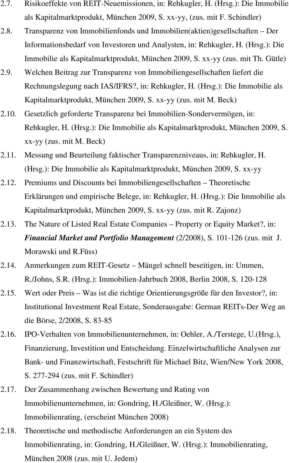 ): Die Immobilie als Kapitalmarktprodukt, München 2009, S. xx-yy (zus. mit Th. Gütle) 2.9. Welchen Beitrag zur Transparenz von Immobiliengesellschaften liefert die Rechnungslegung nach IAS/IFRS?