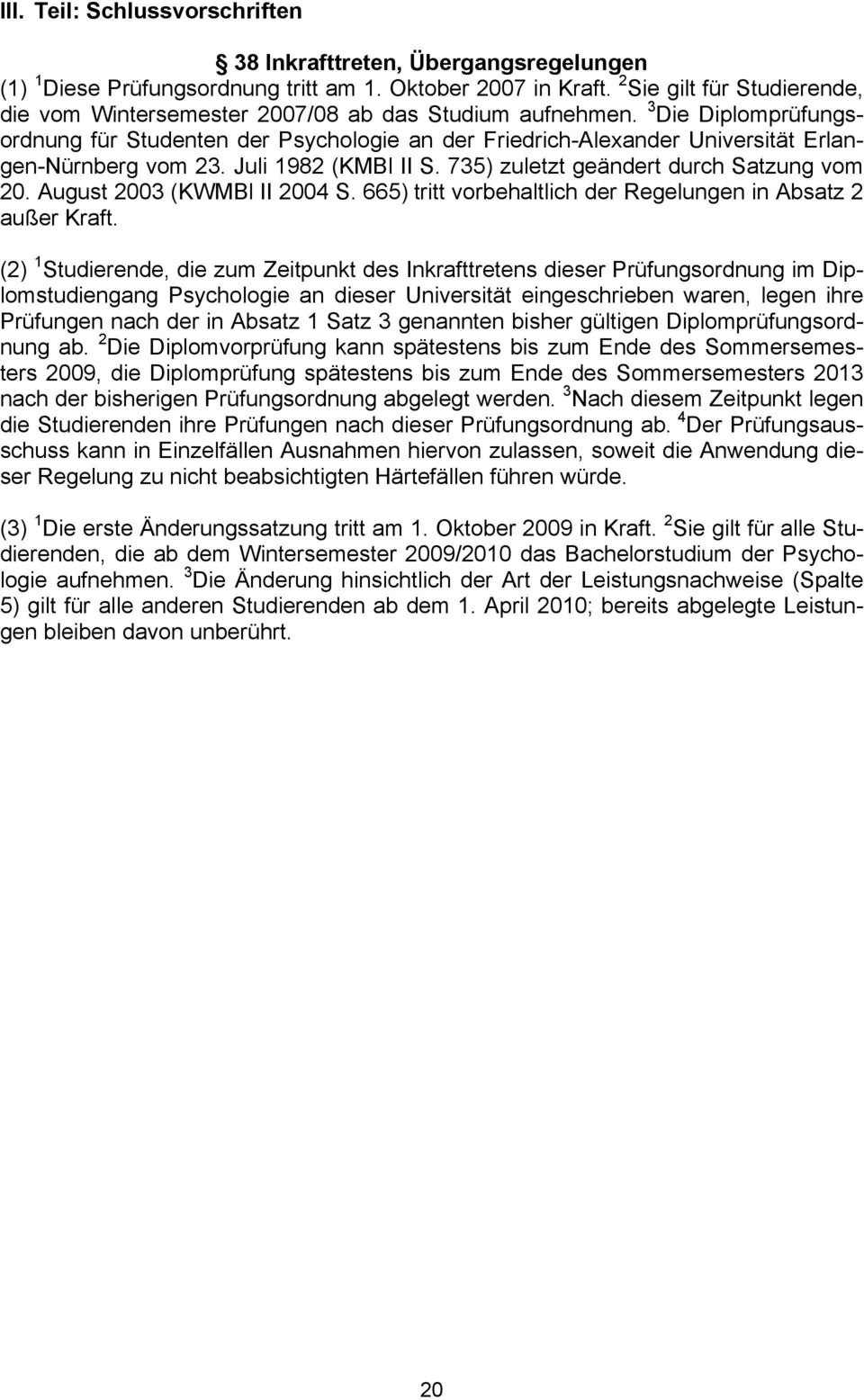 3 Die Diplomprüfungsordnung für Studenten der Psychologie an der Friedrich-Alexander Universität Erlangen-Nürnberg vom 23. Juli 1982 (KMBl II S. 735) zuletzt geändert durch Satzung vom 20.