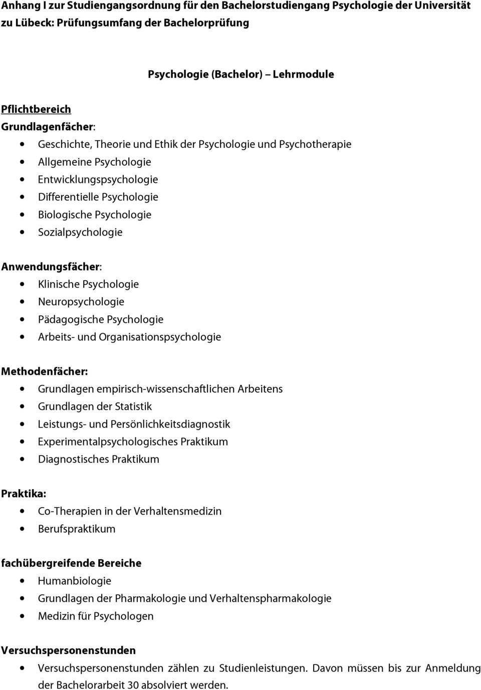 Anwendungsfächer: Klinische Psychologie Neuropsychologie Pädagogische Psychologie Arbeits- und Organisationspsychologie Methodenfächer: Grundlagen empirisch-wissenschaftlichen Arbeitens Grundlagen