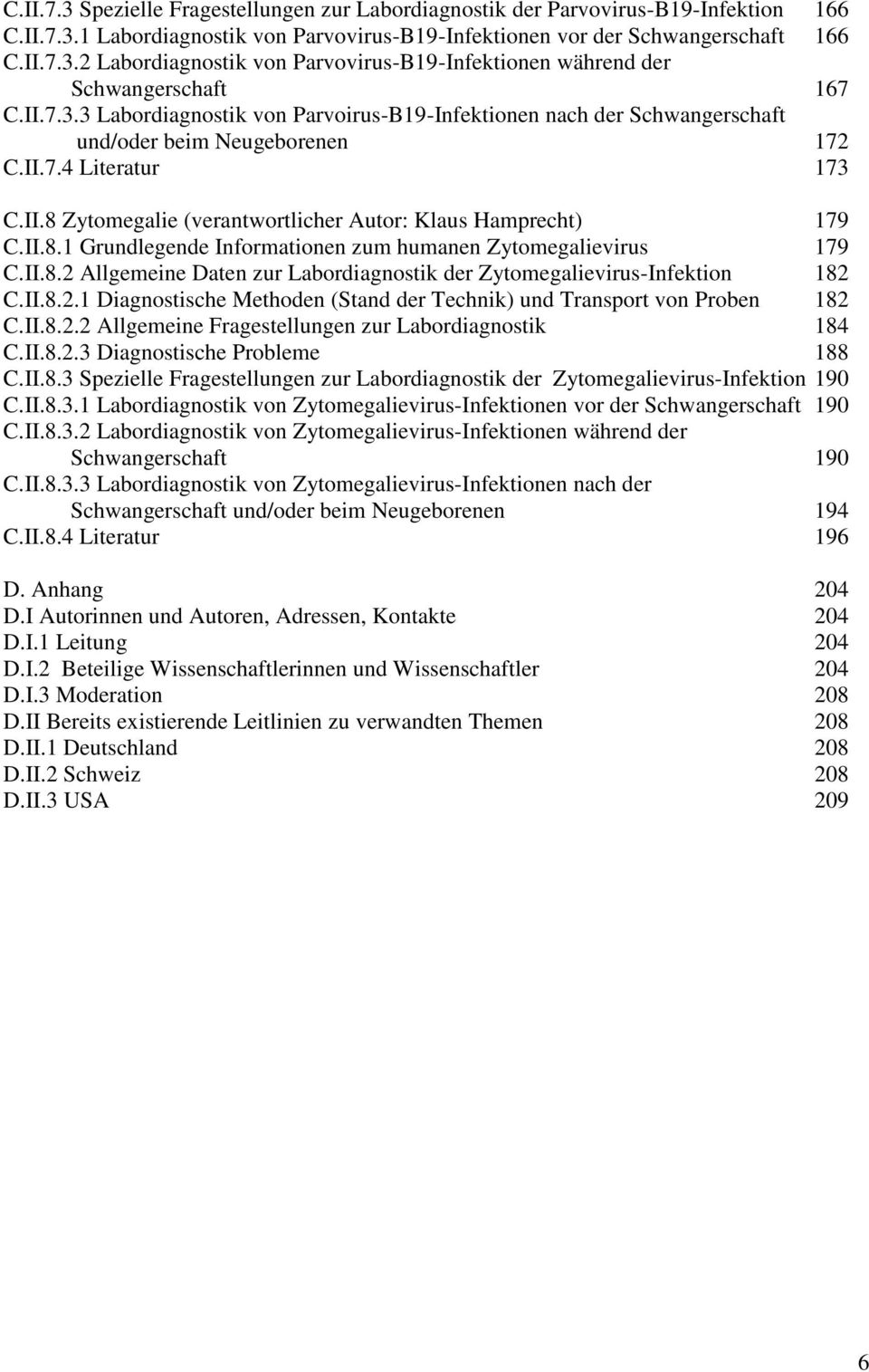II.8.1 Grundlegende Informationen zum humanen Zytomegalievirus 179 C.II.8.2 Allgemeine Daten zur Labordiagnostik der Zytomegalievirus-Infektion 182 C.II.8.2.1 Diagnostische Methoden (Stand der Technik) und Transport von Proben 182 C.