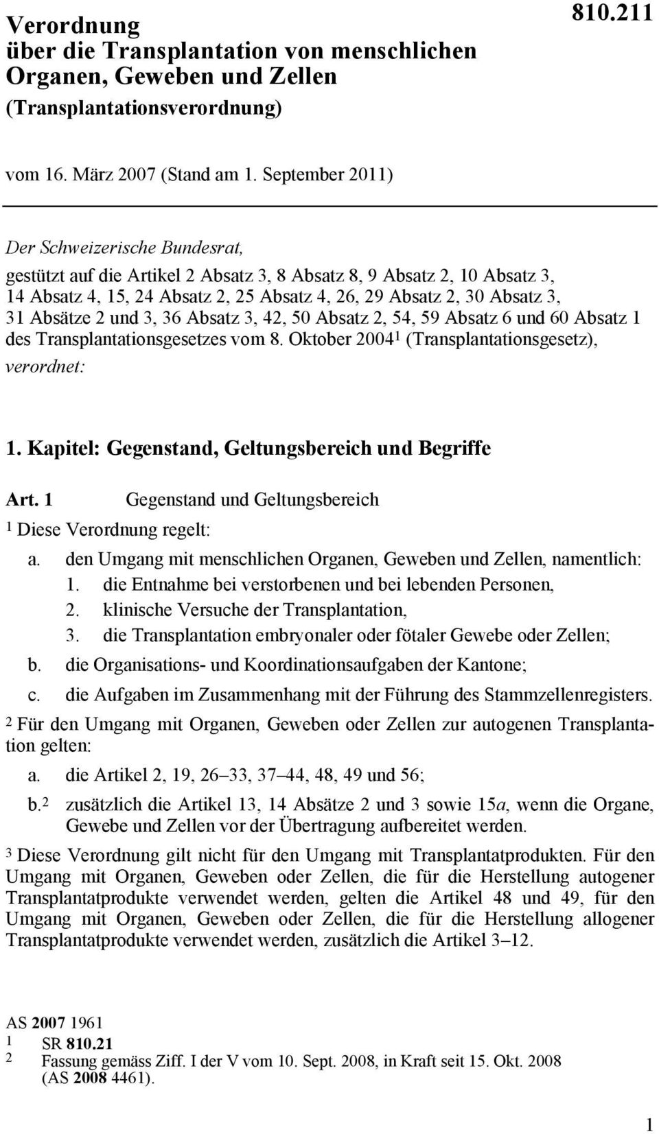 Absätze 2 und 3, 36 Absatz 3, 42, 50 Absatz 2, 54, 59 Absatz 6 und 60 Absatz 1 des Transplantationsgesetzes vom 8. Oktober 2004 1 (Transplantationsgesetz), verordnet: 1.
