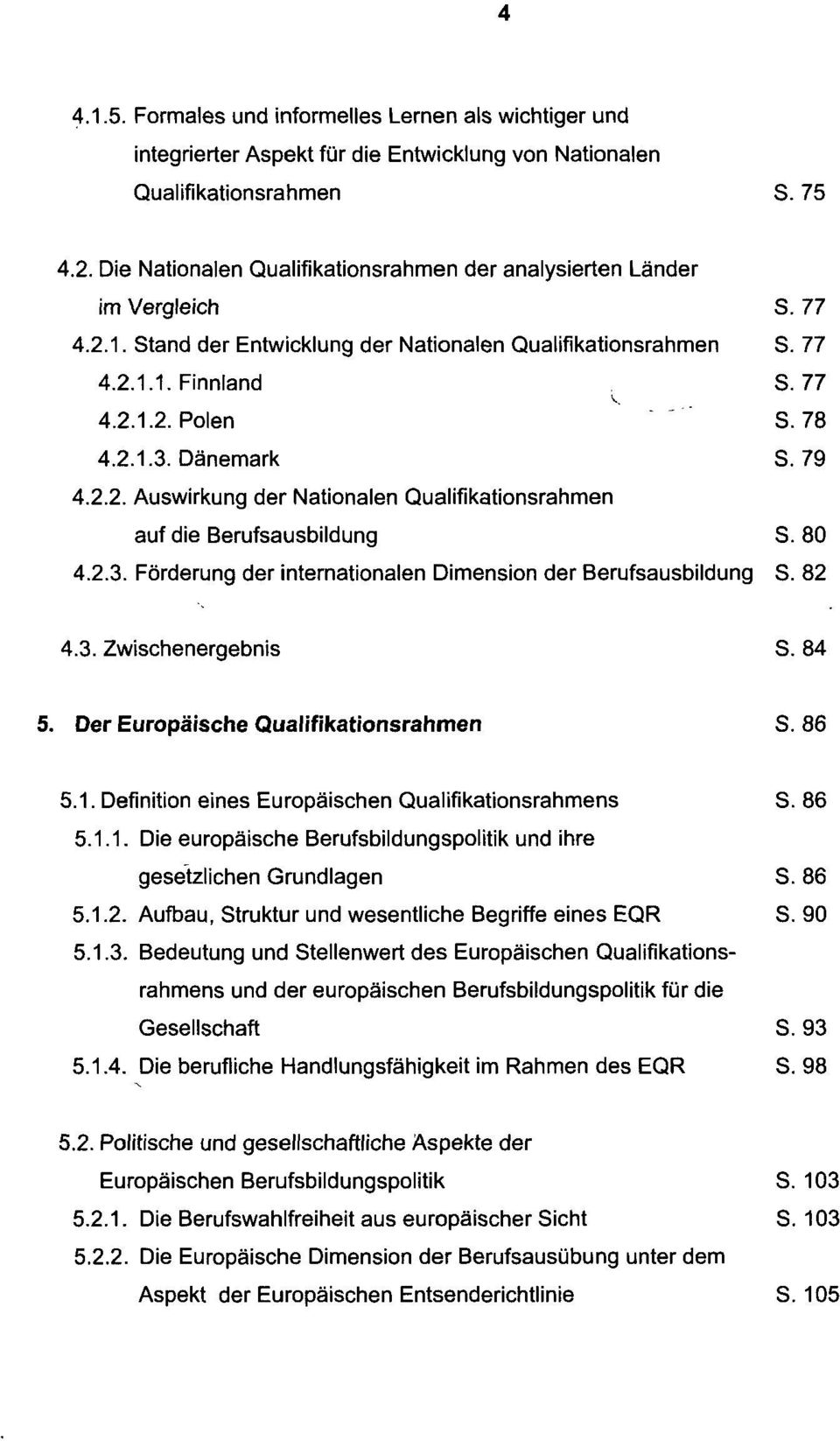 78 4.2.1.3. Dänemark S. 79 4.2.2. Auswirkung der Nationalen Qualifikationsrahmen auf die Berufsausbildung S. 80 4.2.3. Förderung der internationalen Dimension der Berufsausbildung S. 82 4.3. Zwischenergebnis S.