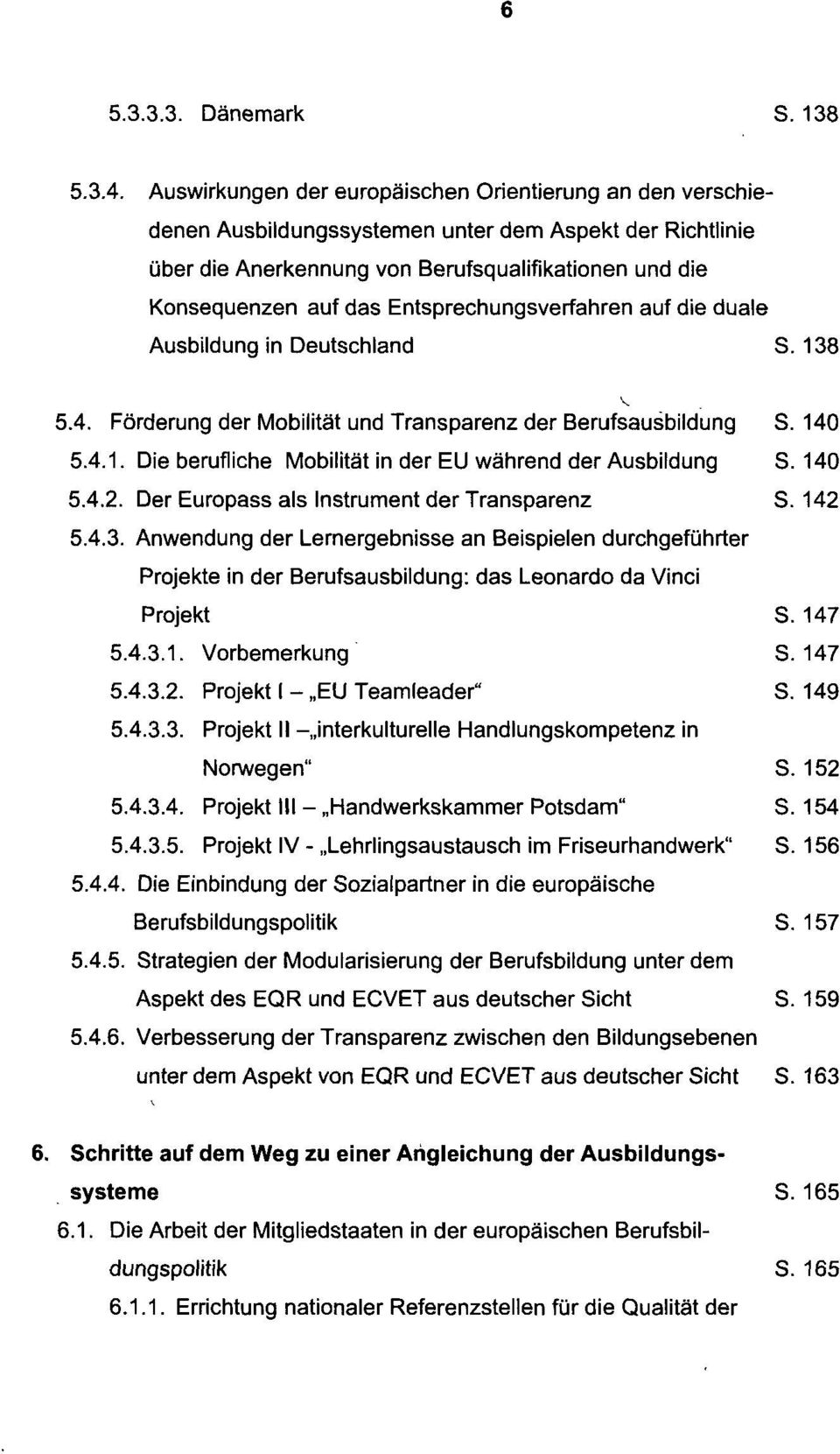 Entsprechungsverfahren auf die duale Ausbildung in Deutschland S. 138 5.4. Förderung der Mobilität und Transparenz der Berufsausbildung S. 140 5.4.1. Die berufliche Mobilität in der EU während der Ausbildung S.