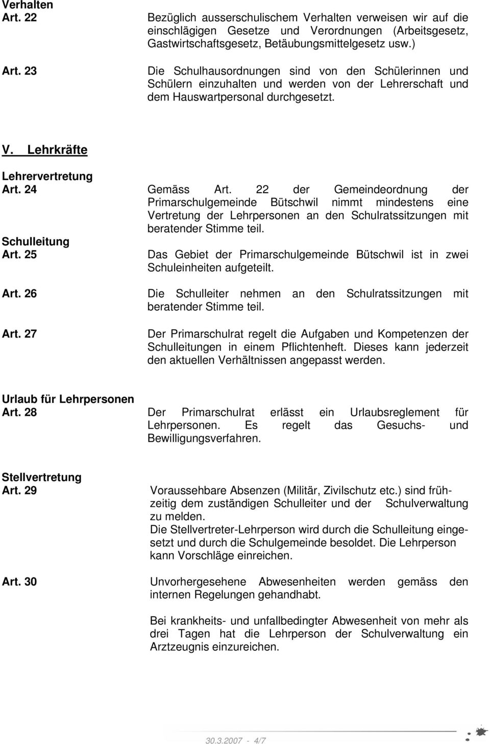 22 der Gemeindeordnung der Primarschulgemeinde Bütschwil nimmt mindestens eine Vertretung der Lehrpersonen an den Schulratssitzungen mit beratender Stimme teil. Schulleitung Art.