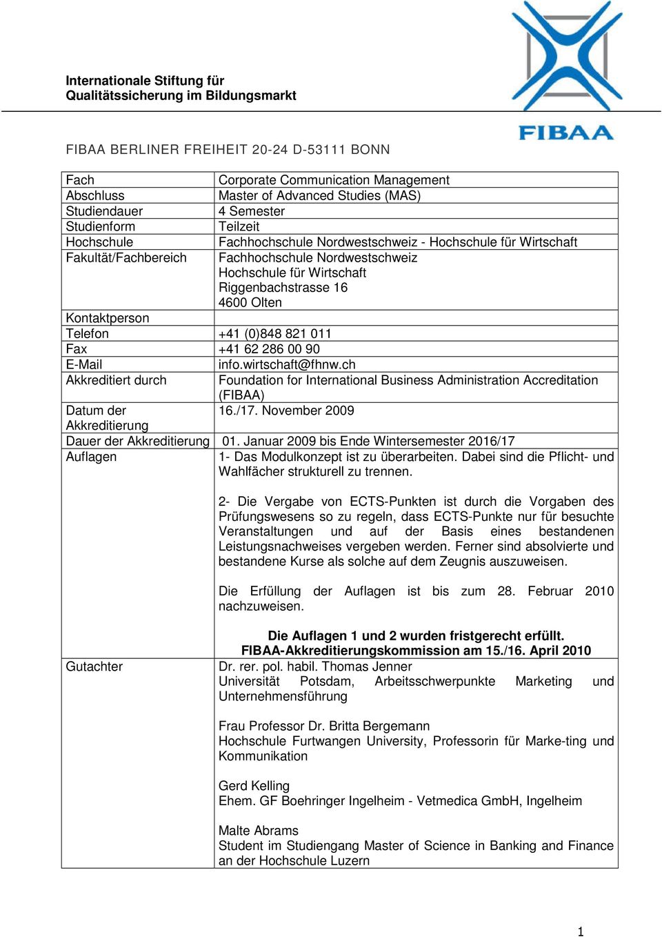 Fachhochschule Nordwestschweiz Hochschule für Wirtschaft Riggenbachstrasse 16 4600 Olten E-Mail info.wirtschaft@fhnw.