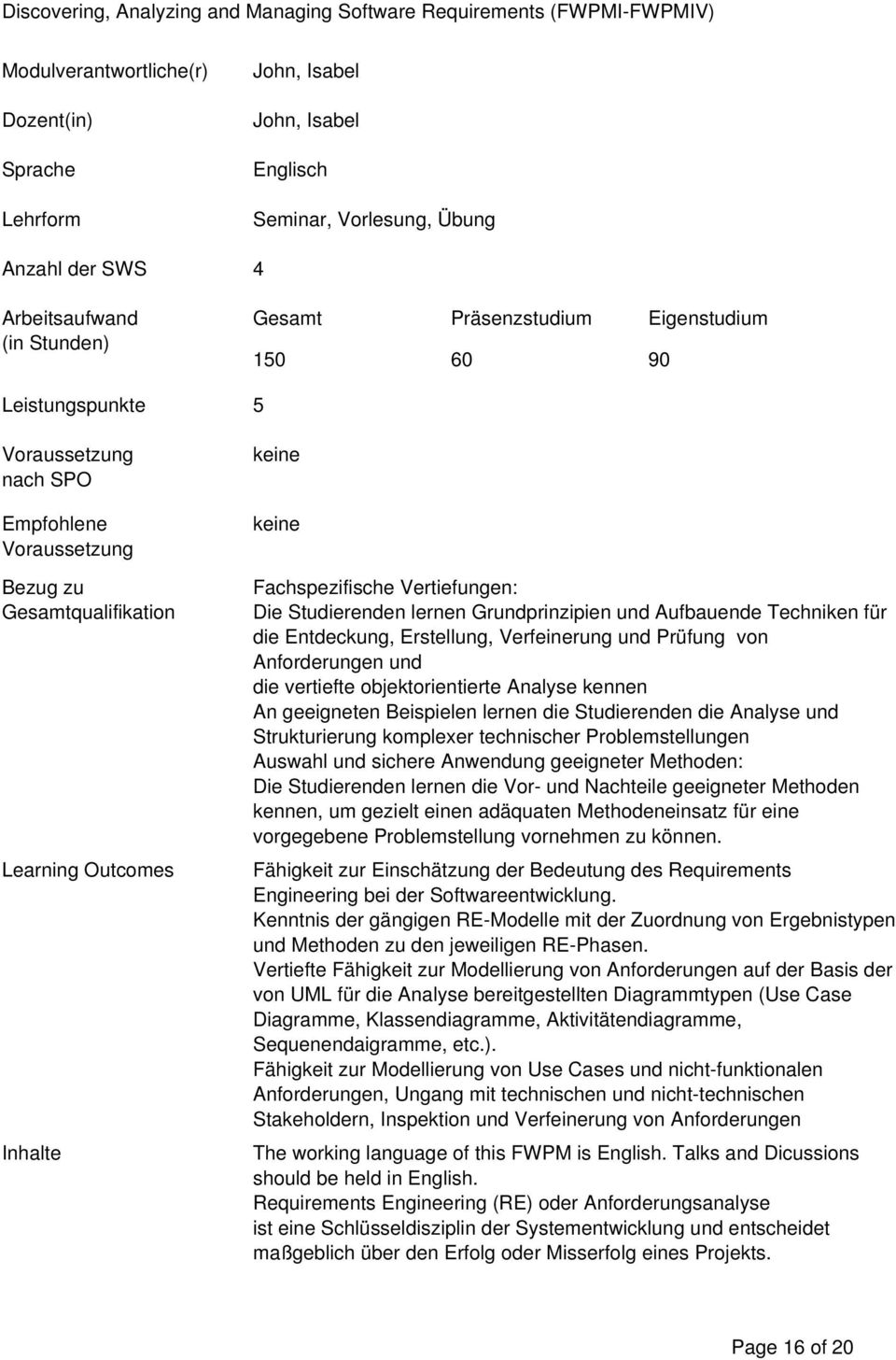 Vertiefungen: Die Studierenden lernen Grundprinzipien und Aufbauende Techniken für die Entdeckung, Erstellung, Verfeinerung und Prüfung von Anforderungen und die vertiefte objektorientierte Analyse