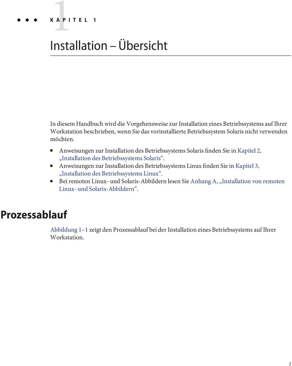 Anweisungen zur Installation des Betriebssystems Solaris finden Sie in Kapitel 2, Installation des Betriebssystems Solaris.
