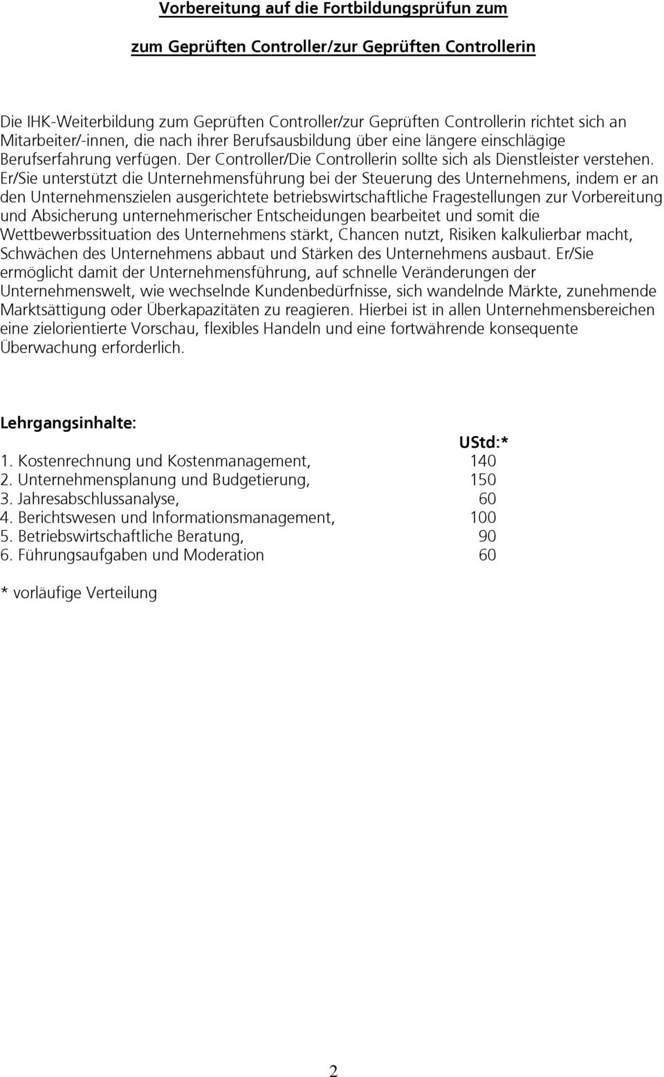 Er/Sie unterstützt die Unternehmensführung bei der Steuerung des Unternehmens, indem er an den Unternehmenszielen ausgerichtete betriebswirtschaftliche Fragestellungen zur Vorbereitung und