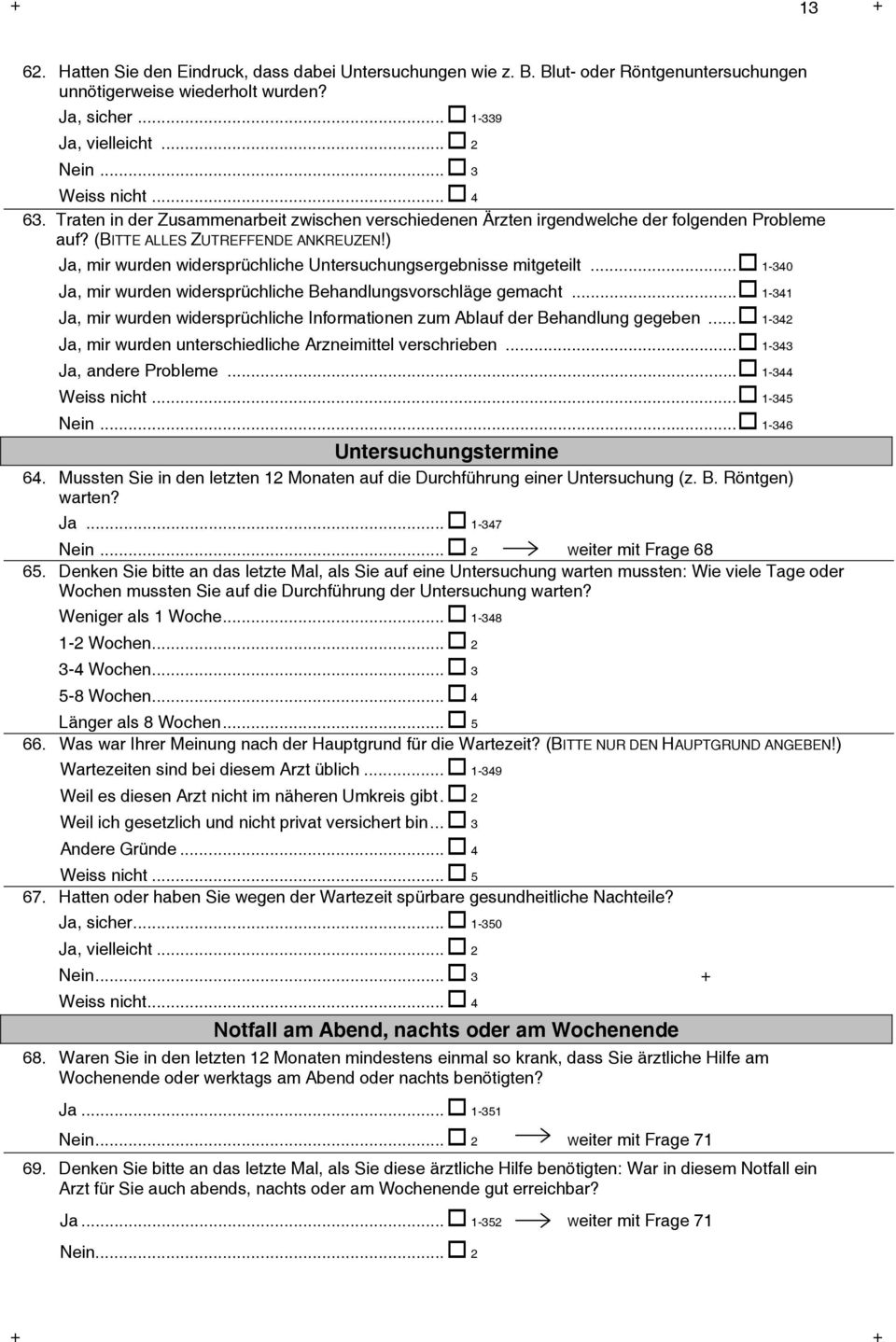 ) Ja, mir wurden widersprüchliche Untersuchungsergebnisse mitgeteilt... 1-340 Ja, mir wurden widersprüchliche Behandlungsvorschläge gemacht.