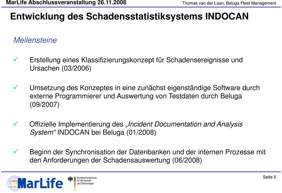 (09/2007) Offizielle Implementierung des Incident Documentation and Analysis System INDOCAN bei Beluga (01/2008) Beginn