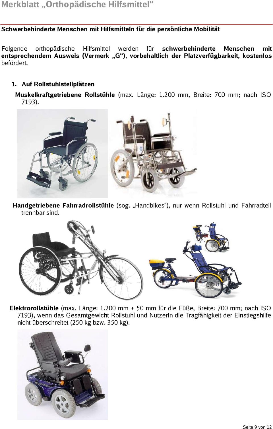 200 mm, Breite: 700 mm; nach ISO 7193). Handgetriebene Fahrradrollstühle (sog. Handbikes ), nur wenn Rollstuhl und Fahrradteil trennbar sind. Elektrorollstühle (max. Länge: 1.