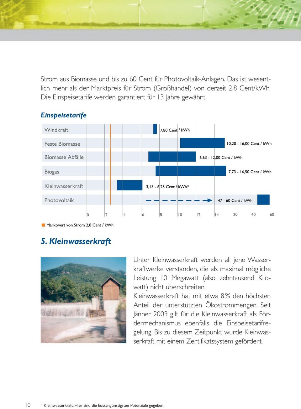 Kleinwasserkraft Unter Kleinwasserkraft werden all jene Wasserkraftwerke verstanden, die als maximal mögliche Leistung 10 Megawatt (also zehntausend Kilowatt) nicht überschreiten.