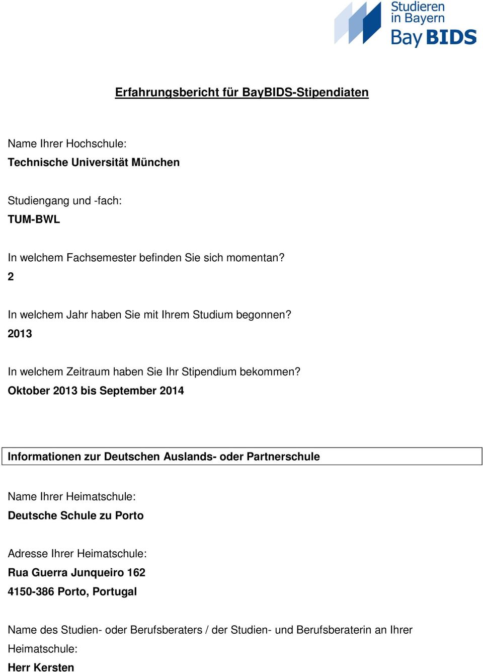 Oktober 2013 bis September 2014 Informationen zur Deutschen Auslands- oder Partnerschule Name Ihrer Heimatschule: Deutsche Schule zu Porto Adresse Ihrer