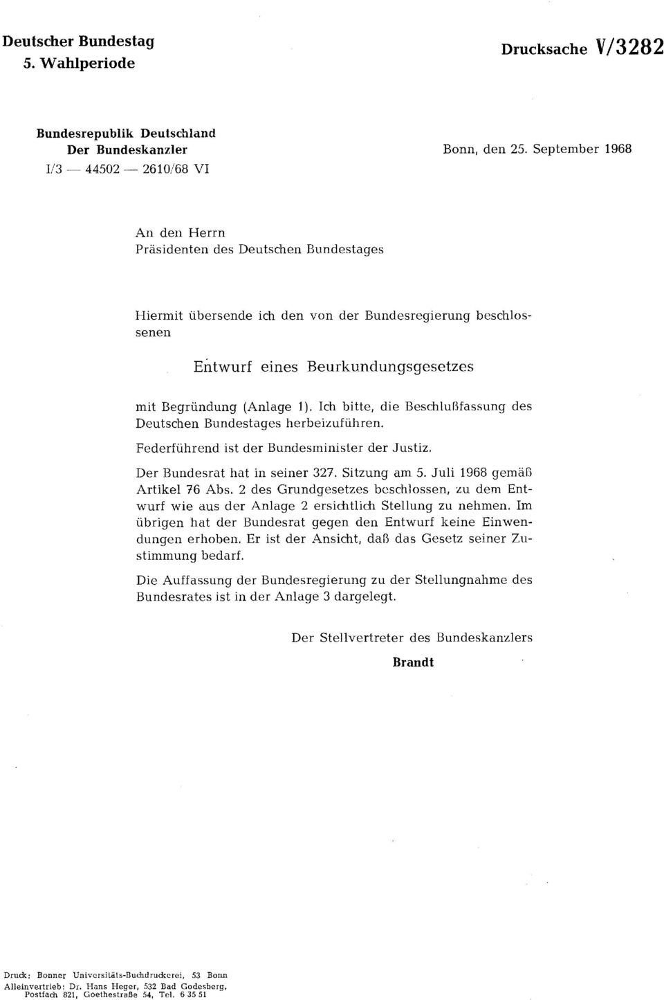 Ich bitte, die Beschlußfassung des Deutschen Bundestages herbeizuführen. Federführend ist der Bundesminister der Justiz. Der Bundesrat hat in seiner 327. Sitzung am 5. Juli 1968 gemäß Artikel 76 Abs.