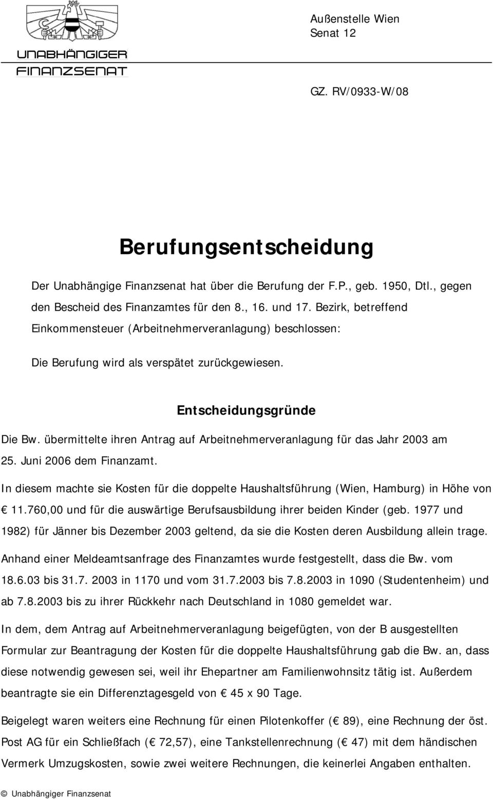 übermittelte ihren Antrag auf Arbeitnehmerveranlagung für das Jahr 2003 am 25. Juni 2006 dem Finanzamt. In diesem machte sie Kosten für die doppelte Haushaltsführung (Wien, Hamburg) in Höhe von 11.