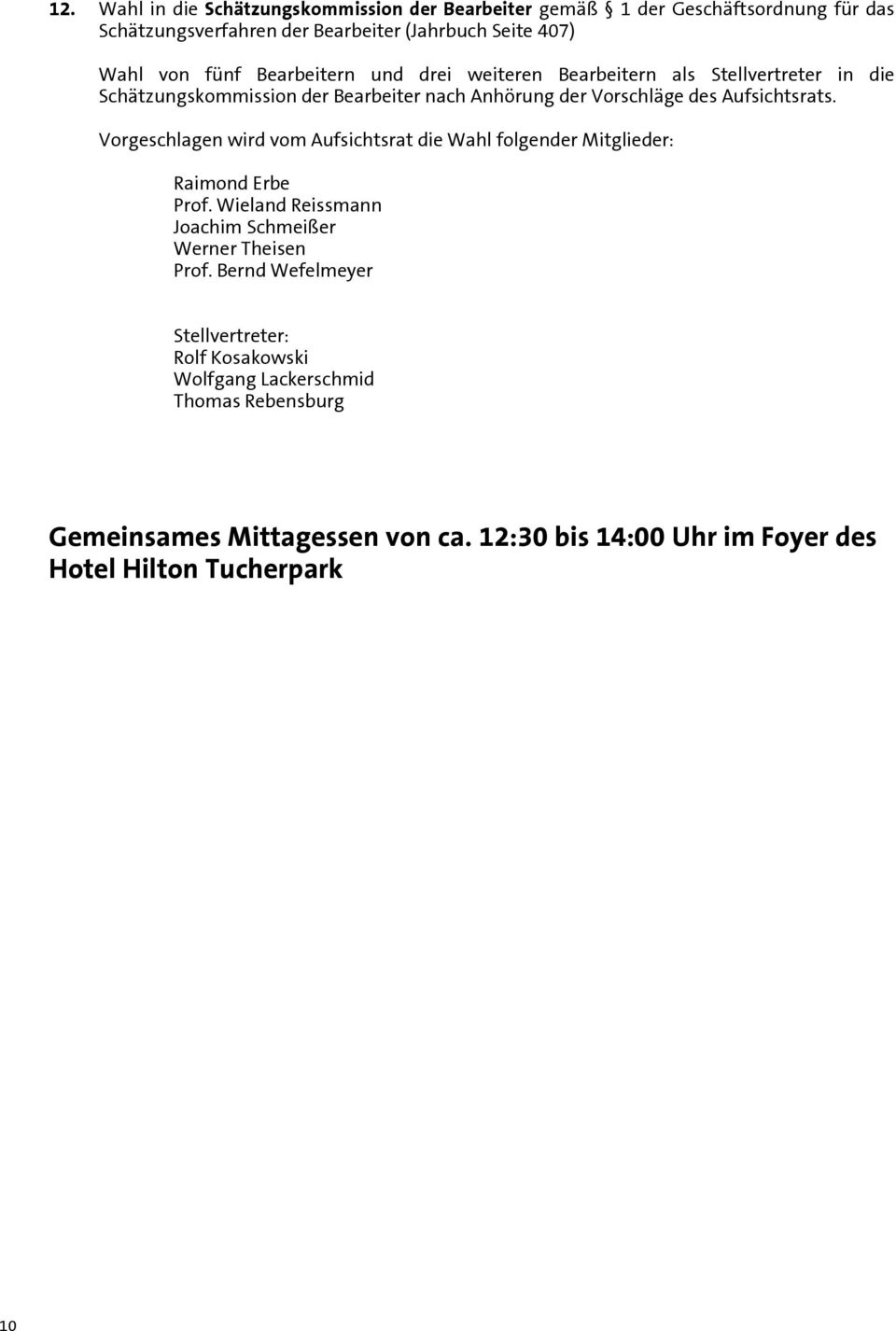 Vorgeschlagen wird vom Aufsichtsrat die Wahl folgender Mitglieder: Raimond Erbe Prof. Wieland Reissmann Joachim Schmeißer Werner Theisen Prof.