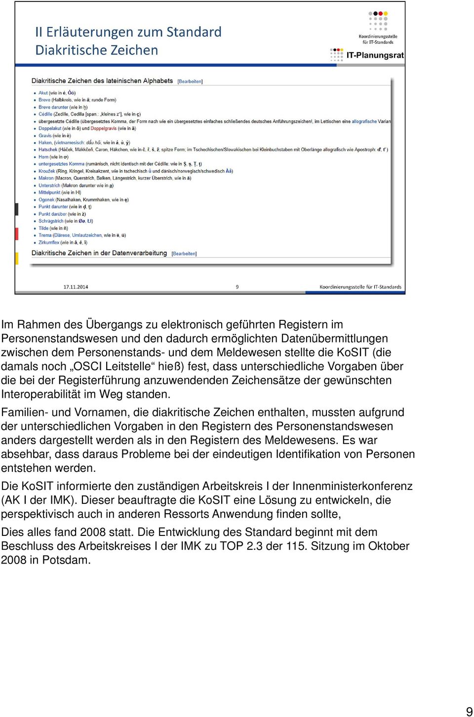 Familien- und Vornamen, die diakritische Zeichen enthalten, mussten aufgrund der unterschiedlichen Vorgaben in den Registern des Personenstandswesen anders dargestellt werden als in den Registern des