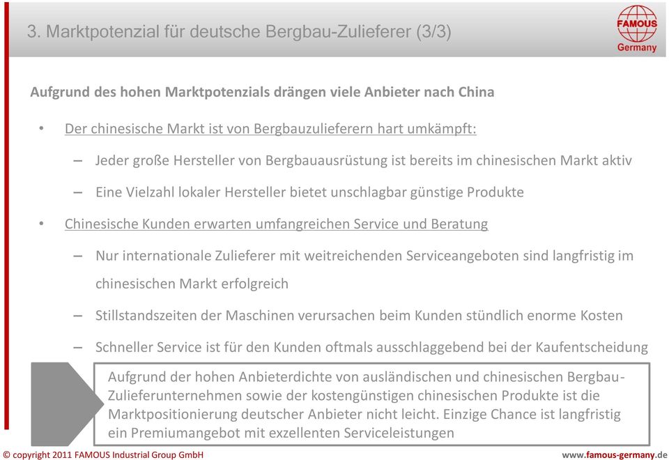 und Beratung Nur internationale Zulieferer mit weitreichenden Serviceangeboten sind langfristig im chinesischen Markt erfolgreich Stillstandszeiten der Maschinen verursachen beim Kunden stündlich