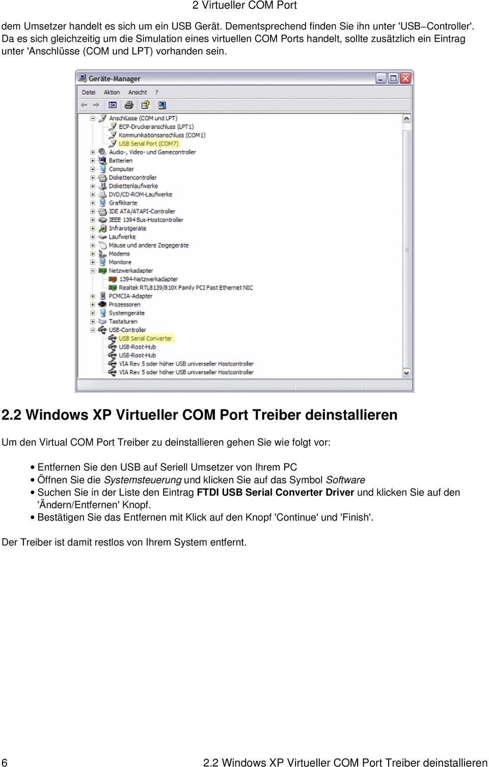 2 Windows XP Virtueller COM Port Treiber deinstallieren Um den Virtual COM Port Treiber zu deinstallieren gehen Sie wie folgt vor: Entfernen Sie den USB auf Seriell Umsetzer von Ihrem PC Öffnen Sie